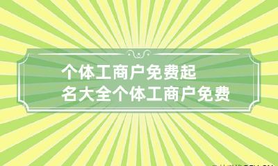 个体工商户免费起名大全 个体工商户免费起名大全小吃店