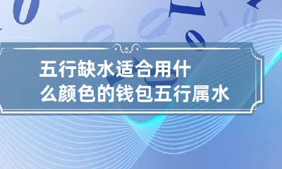 五行缺水适合用什么颜色的钱包 五行属水适合什么颜色的钱包