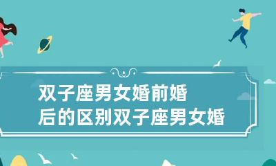 双子座男女婚前婚后的区别 双子座男女婚前婚后的区别图片