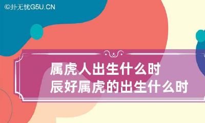 属虎人出生什么时辰好 属虎的出生什么时辰好