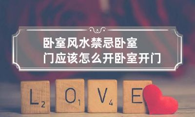 卧室风水禁忌:卧室门应该怎么开 卧室开门风水图解