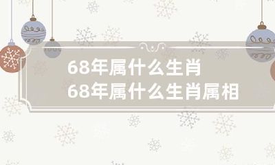 68年属什么生肖 68年属什么生肖属相什么命