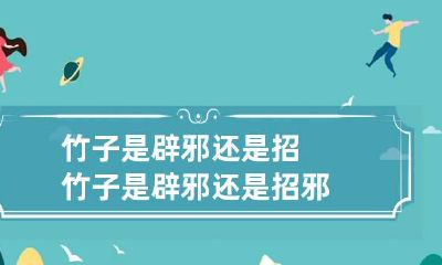 竹子是辟邪还是招 竹子是辟邪还是招邪