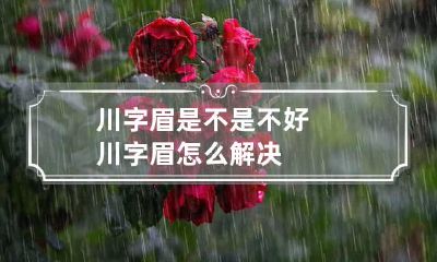 川字眉是不是不好 川字眉怎么解决