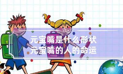 元宝嘴是什么形状 元宝嘴的人的命运