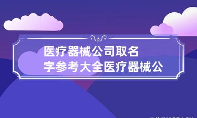 医疗器械公司取名字参考大全 医疗器械公司取名大气高端