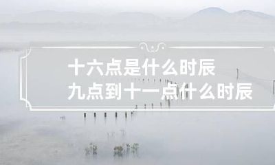 十六点是什么时辰 九点到十一点什么时辰