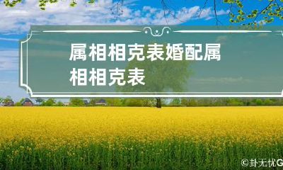 属相相克表 婚配属相相克表