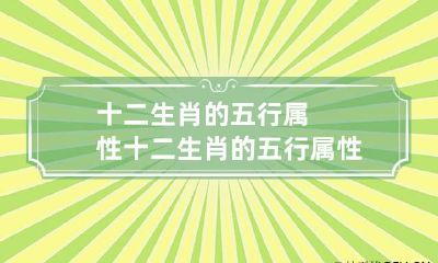 十二生肖的五行属性 十二生肖的五行属性是什么生肖