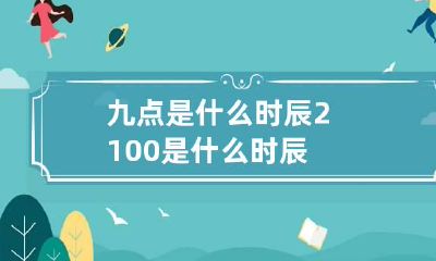 九点是什么时辰 21:00是什么时辰