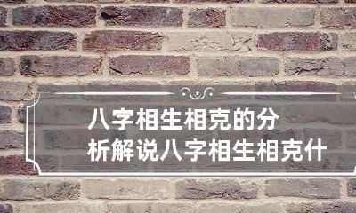 八字相生相克的分析解说 八字相生相克什么意思