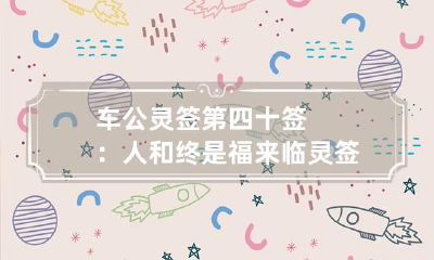 车公灵签第四十签：人和终是福来临 灵签第四十签详解