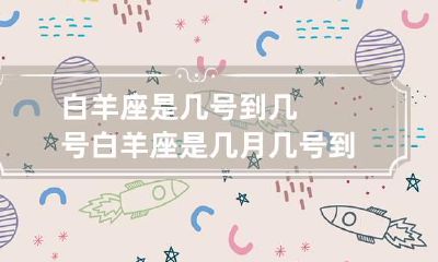 白羊座是几号到几号 白羊座是几月几号到几月几号的