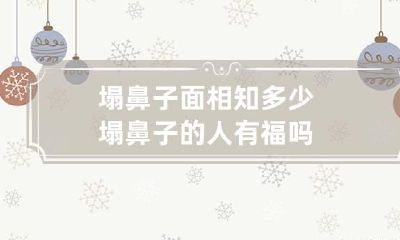 塌鼻子面相知多少 塌鼻子的人有福吗