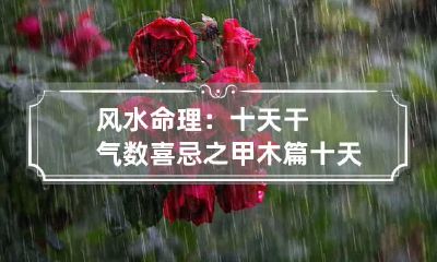 风水命理：十天干气数喜忌之甲木篇 十天干详解甲乙木