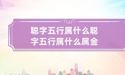 聪字五行属什么 聪字五行属什么属金