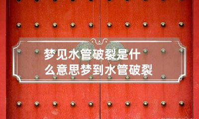 梦见水管破裂是什么意思 梦到水管破裂