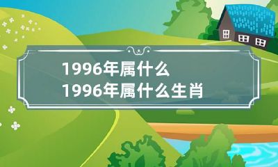 1996年属什么 1996年属什么生肖多大年龄了