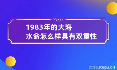 1983年的大海水命怎么样 具有双重性格