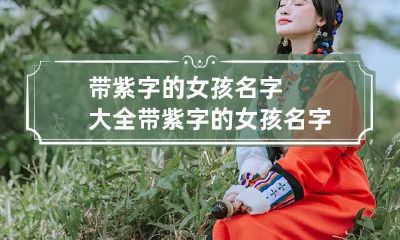 带紫字的女孩名字大全 带紫字的女孩名字大全四个字