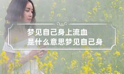 梦见自己身上流血是什么意思 梦见自己身上来月经了什么意思