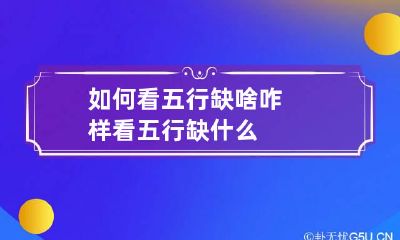 如何看五行缺啥 咋样看五行缺什么