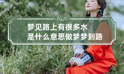 梦见路上有很多水是什么意思 做梦梦到路上好多水是什么意思