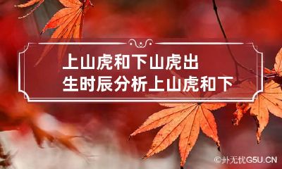 上山虎和下山虎出生时辰分析 上山虎和下山虎出生时间