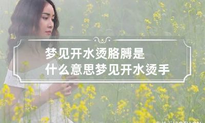 梦见开水烫胳膊是什么意思 梦见开水烫手什么意思