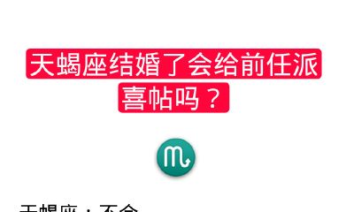 天蝎座结婚了会给前任派喜帖吗？