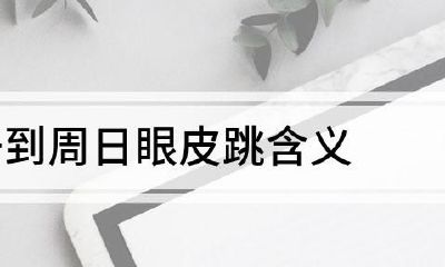 星期一左眼跳的预兆（女人左眼跳是什么预兆）