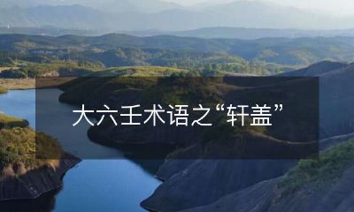 了解大六壬术语：探究“轩盖”术语的深层含义