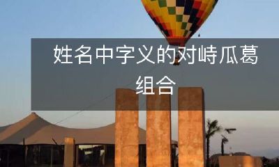 探究姓名中字义的对峙瓜葛组合：探索名字的内涵与多重意义的交织拼接