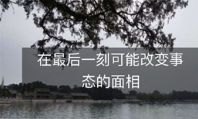 揭示了在最后一刻可能引起事态转变的重要面相信息