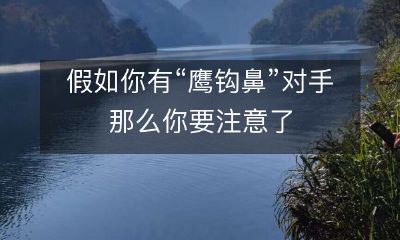 如果你的竞争对手拥有鹰钩鼻，那么你需要引起注意！