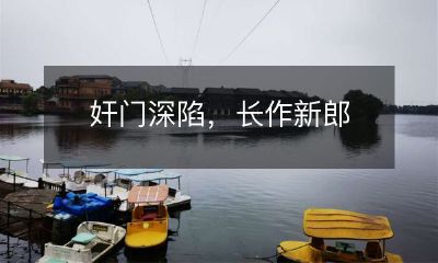 掀开奸门的深度陷阱，长成新郎的漫长过程