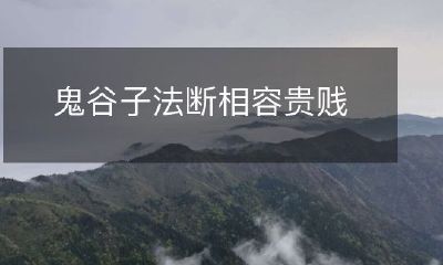 如何运用鬼谷子的法断术来处理相容贵贱的问题