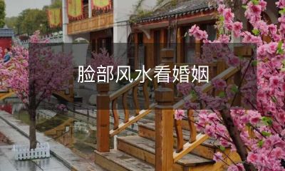 通过脸部风水来研究婚姻关系的可行性和潜在问题