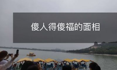 为何世上傻人总能得到意外的好运：探讨面相学的角度