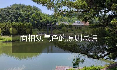 面相观气色的原则与忌讳，如何看懂面相及气色的影响？
