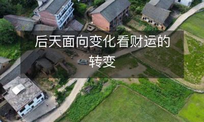 从面对变化的角度看待财运的转变，探讨后天的影响因素