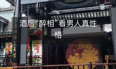 研究发现，饮酒过量后，男性的“醉相”能够暴露出其真实性格