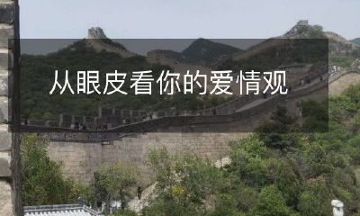 从眼睛的眼皮判断你的爱情观：如何识别和改变自己对爱情的看法？