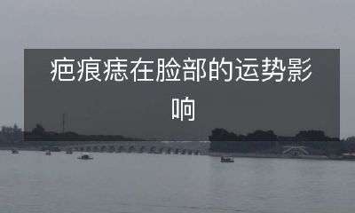 疤痕痣对脸部运势的影响：详细解读与探讨