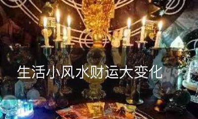 小小的生活小风水，可能带来未来财富的大大变化