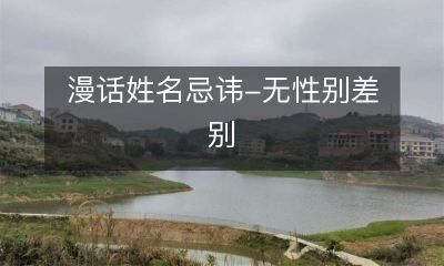 探讨姓名忌讳在文化中的影响：强调性别平等保障的无性别差别原则