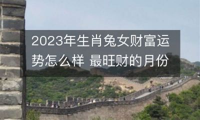 探究2023年生肖兔女的财富运势：哪个月最旺？
