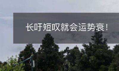 长吁短叹就会运势衰！