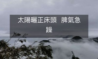 太陽曬正床頭 脾氣急躁